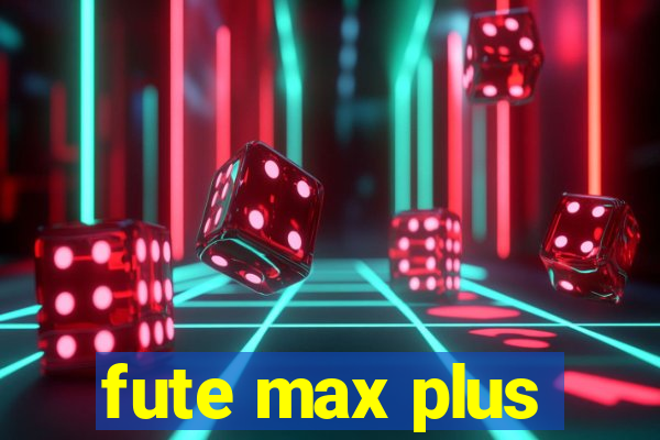 fute max plus